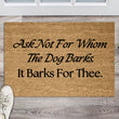 Load image into Gallery viewer, Funny Doormat, Welcome Mat, Funny Door Mat, Funny Gift, Home Doormat, Ask Not For Whom The Dog Barks It Barks For Thee, Gift for dog owner