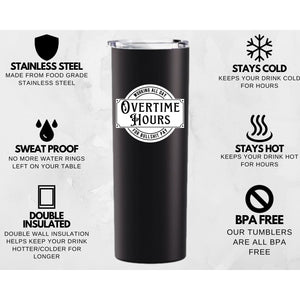 Overtime Hours for Bullshit Pay Cup, Working all day Cup, Steel Tumbler, Plastic Tumbler, Vacuum sealed Tumbler, Black Tumbler