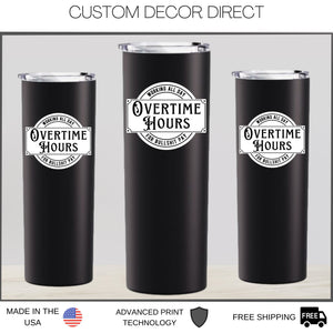 Overtime Hours for Bullshit Pay Cup, Working all day Cup, Steel Tumbler, Plastic Tumbler, Vacuum sealed Tumbler, Black Tumbler