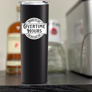 Overtime Hours for Bullshit Pay Cup, Working all day Cup, Steel Tumbler, Plastic Tumbler, Vacuum sealed Tumbler, Black Tumbler