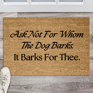 Funny Doormat, Welcome Mat, Funny Door Mat, Funny Gift, Home Doormat, Ask Not For Whom The Dog Barks It Barks For Thee, Gift for dog owner