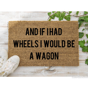 And if I had Wheels I would be A Wagon, Funny Doormat, Welcome Mat, Funny Door Mat, Funny Gift, Home Door mat, New home, Housewarming mat