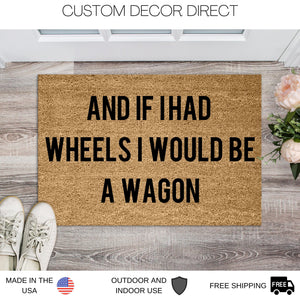 And if I had Wheels I would be A Wagon, Funny Doormat, Welcome Mat, Funny Door Mat, Funny Gift, Home Door mat, New home, Housewarming mat