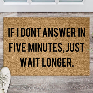 If I dont Answer in 5 minutes just wait longer Doormat, Funny Doormat, Welcome Mat, Funny Door Mat, Funny Gift, Home Door mat, New home