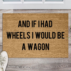 And if I had Wheels I would be A Wagon, Funny Doormat, Welcome Mat, Funny Door Mat, Funny Gift, Home Door mat, New home, Housewarming mat